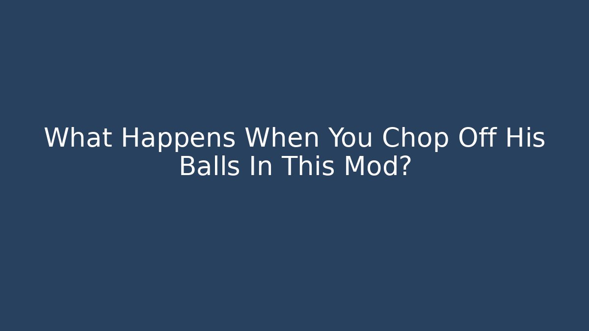 What Happens When You Chop Off His Balls In This Mod?