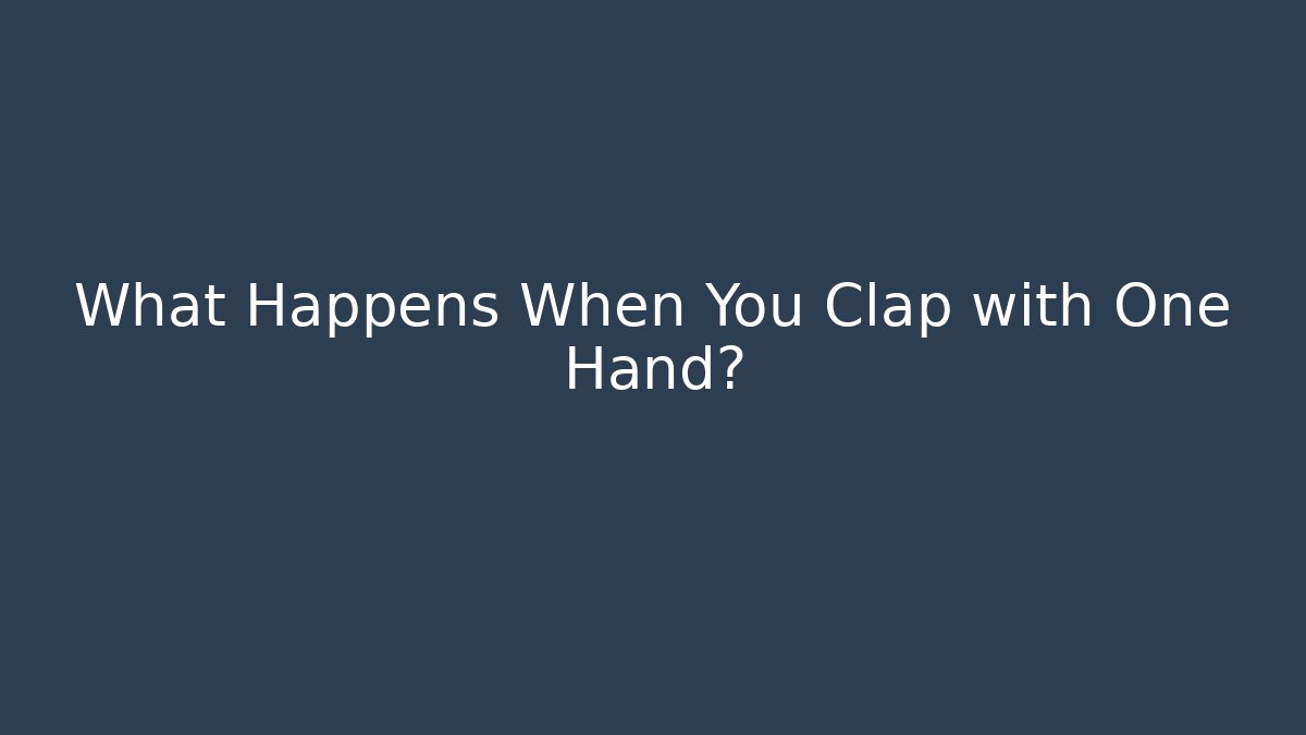 What Happens When You Clap with One Hand?
