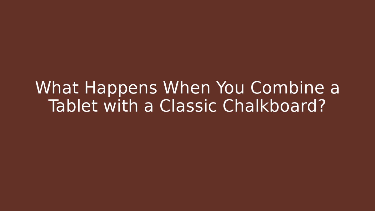 What Happens When You Combine a Tablet with a Classic Chalkboard?