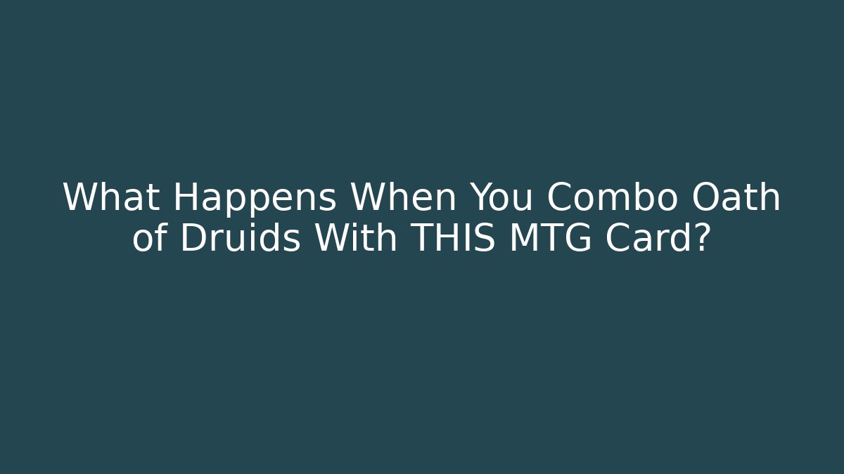 What Happens When You Combo Oath of Druids With THIS MTG Card?