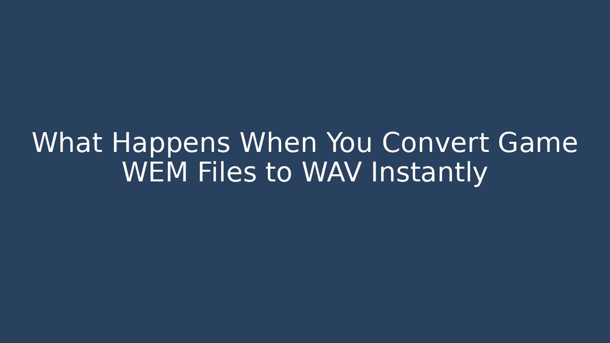 What Happens When You Convert Game WEM Files to WAV Instantly