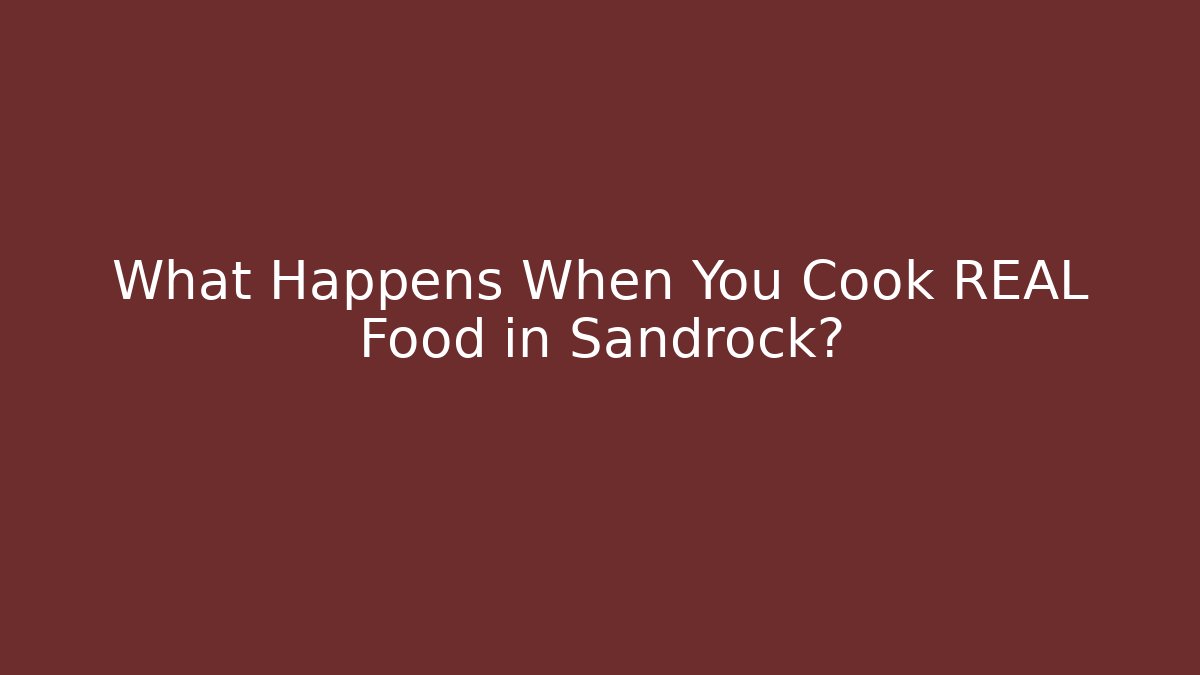 What Happens When You Cook REAL Food in Sandrock?