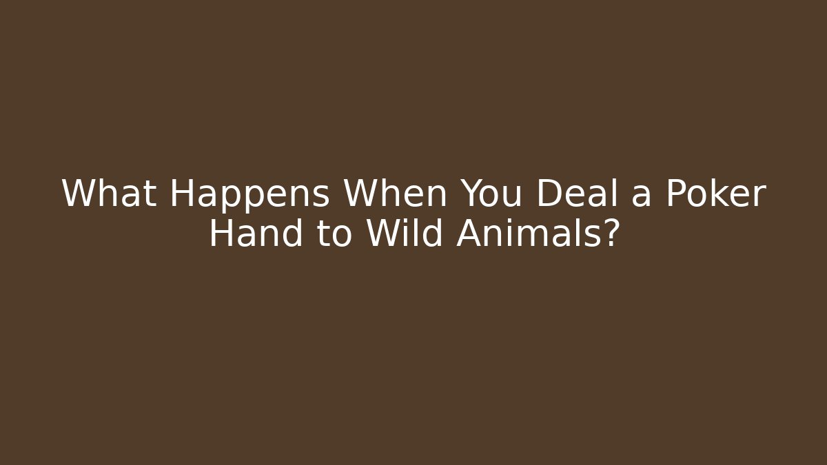 What Happens When You Deal a Poker Hand to Wild Animals?