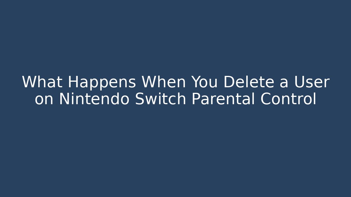 What Happens When You Delete a User on Nintendo Switch Parental Control - Create More Assets