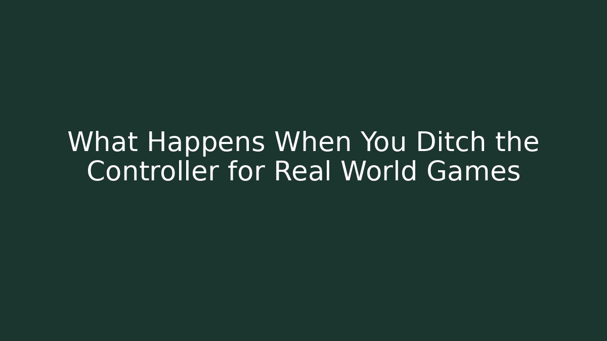 What Happens When You Ditch the Controller for Real World Games