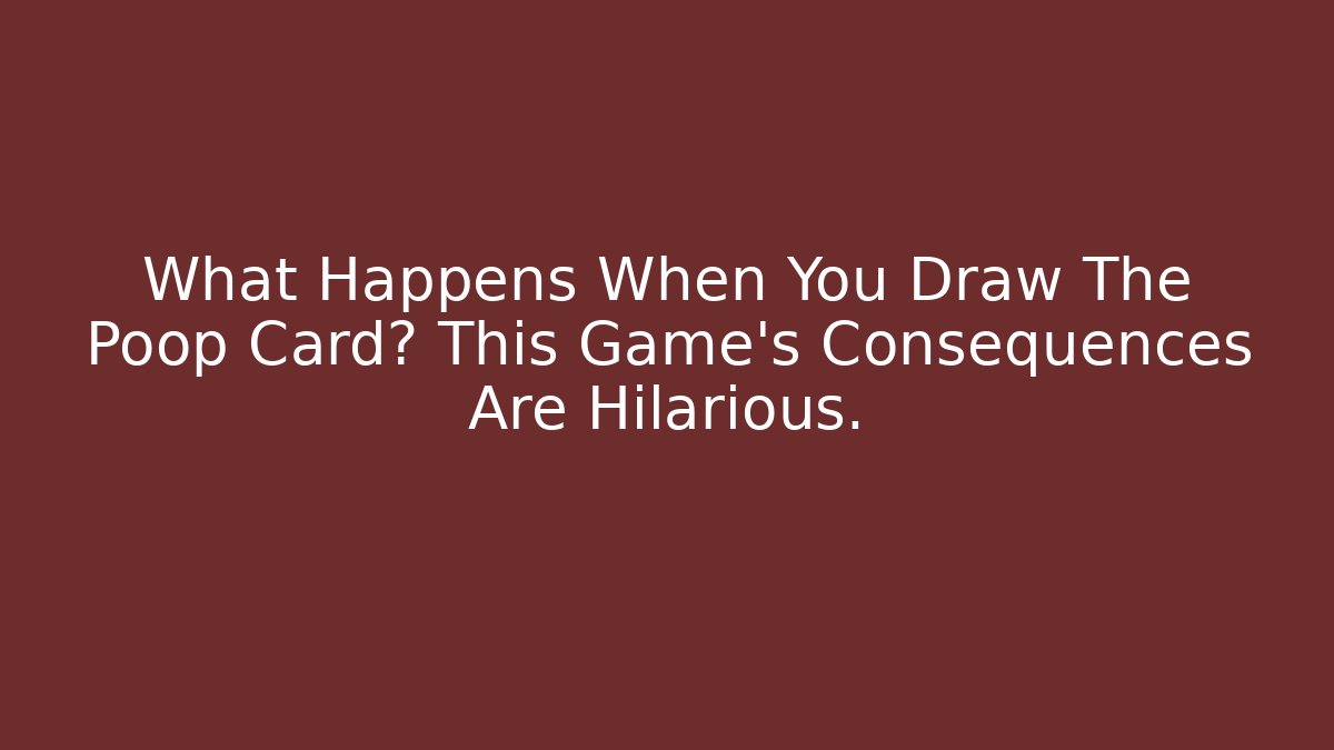 What Happens When You Draw The Poop Card? This Game's Consequences Are Hilarious.