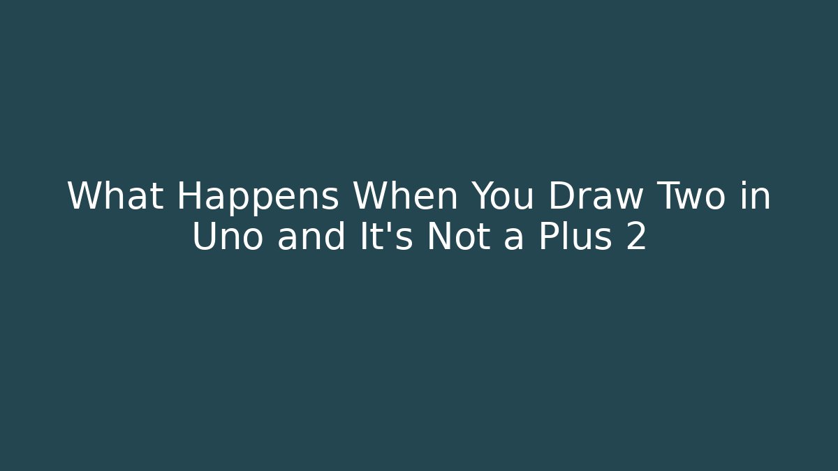 What Happens When You Draw Two in Uno and It's Not a Plus 2