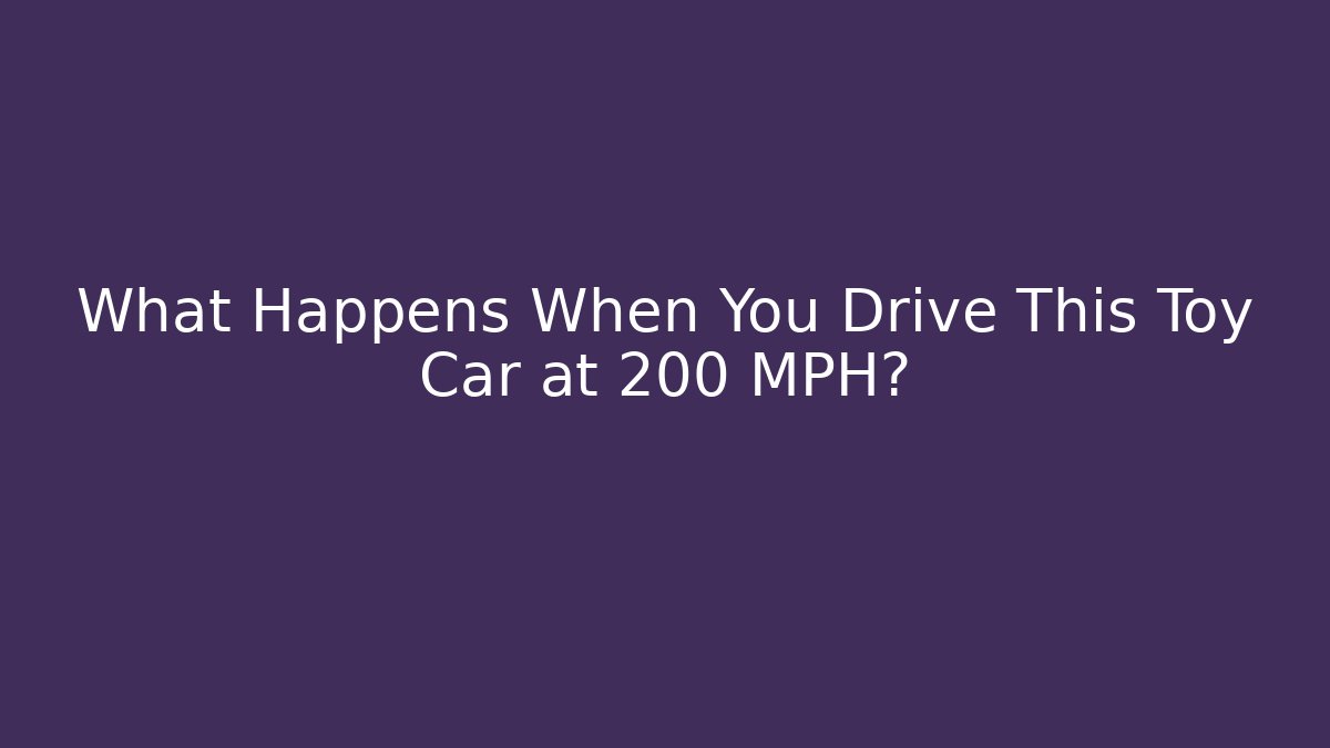 What Happens When You Drive This Toy Car at 200 MPH?