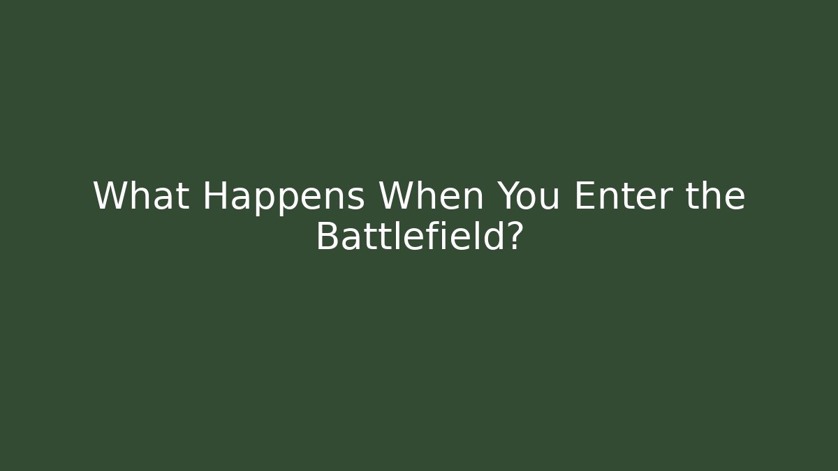 What Happens When You Enter the Battlefield?