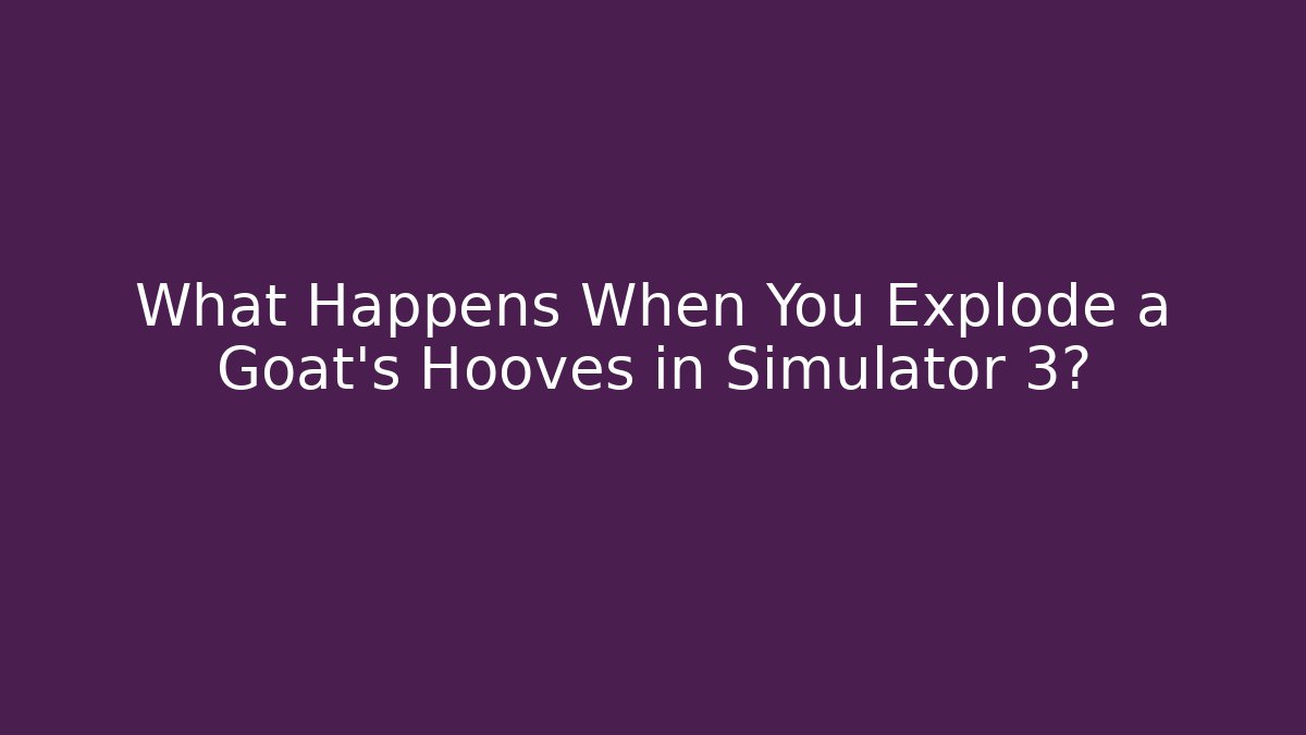 What Happens When You Explode a Goat’s Hooves in Simulator 3?