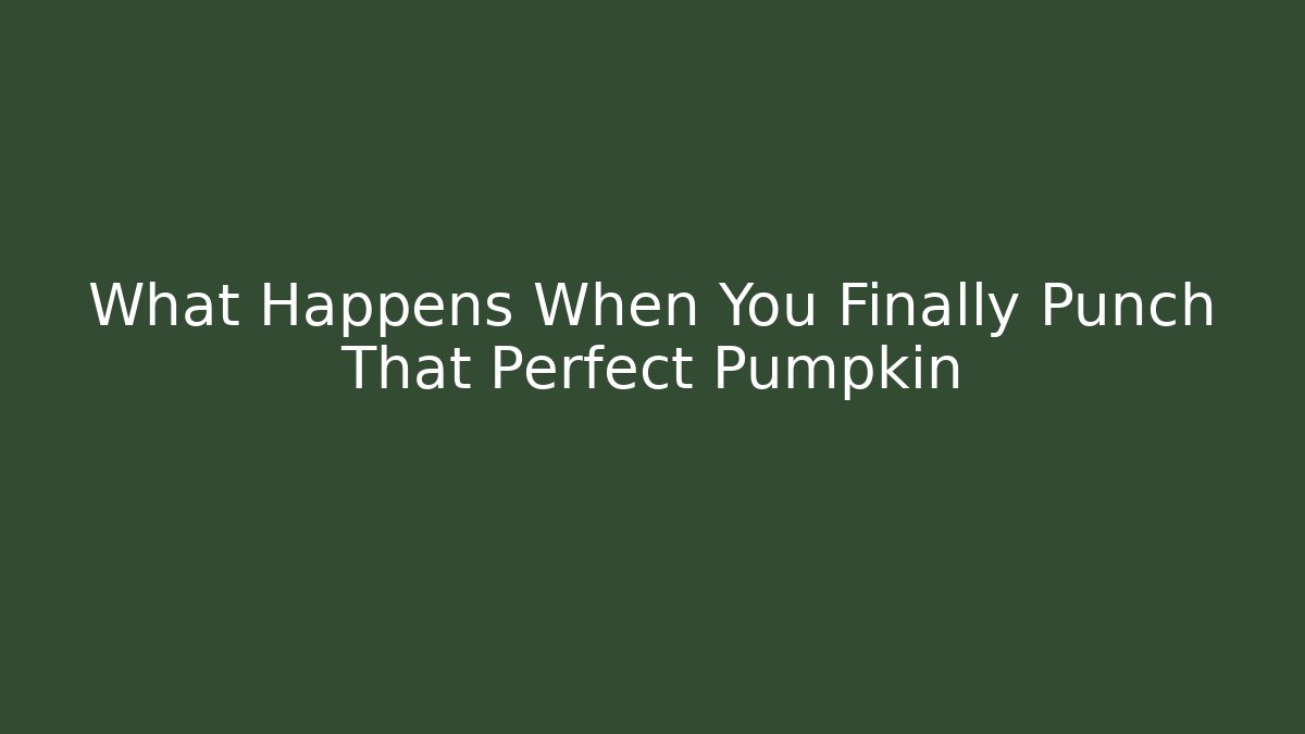 What Happens When You Finally Punch That Perfect Pumpkin