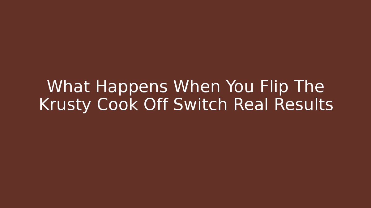 What Happens When You Flip The Krusty Cook Off Switch Real Results