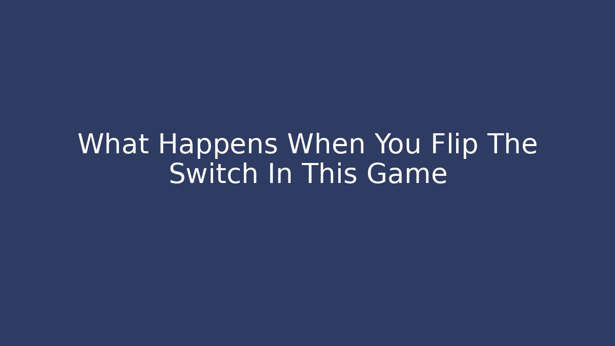 What Happens When You Flip The Switch In This Game - Create More Assets