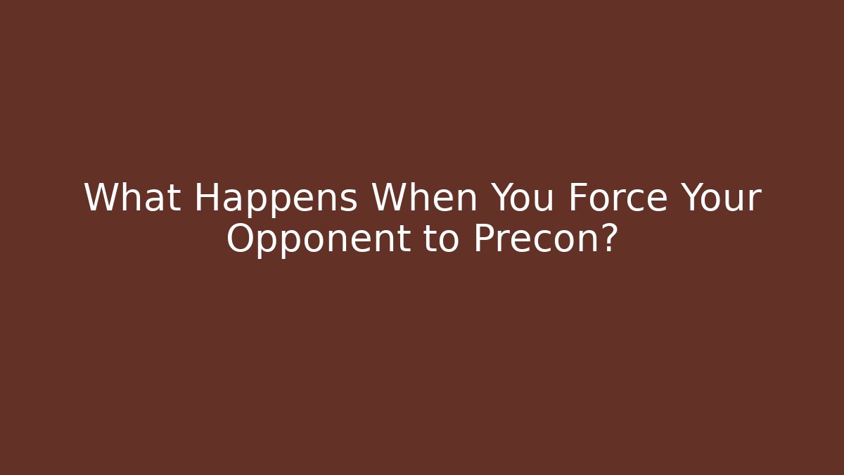 What Happens When You Force Your Opponent to Precon? - Create More Assets