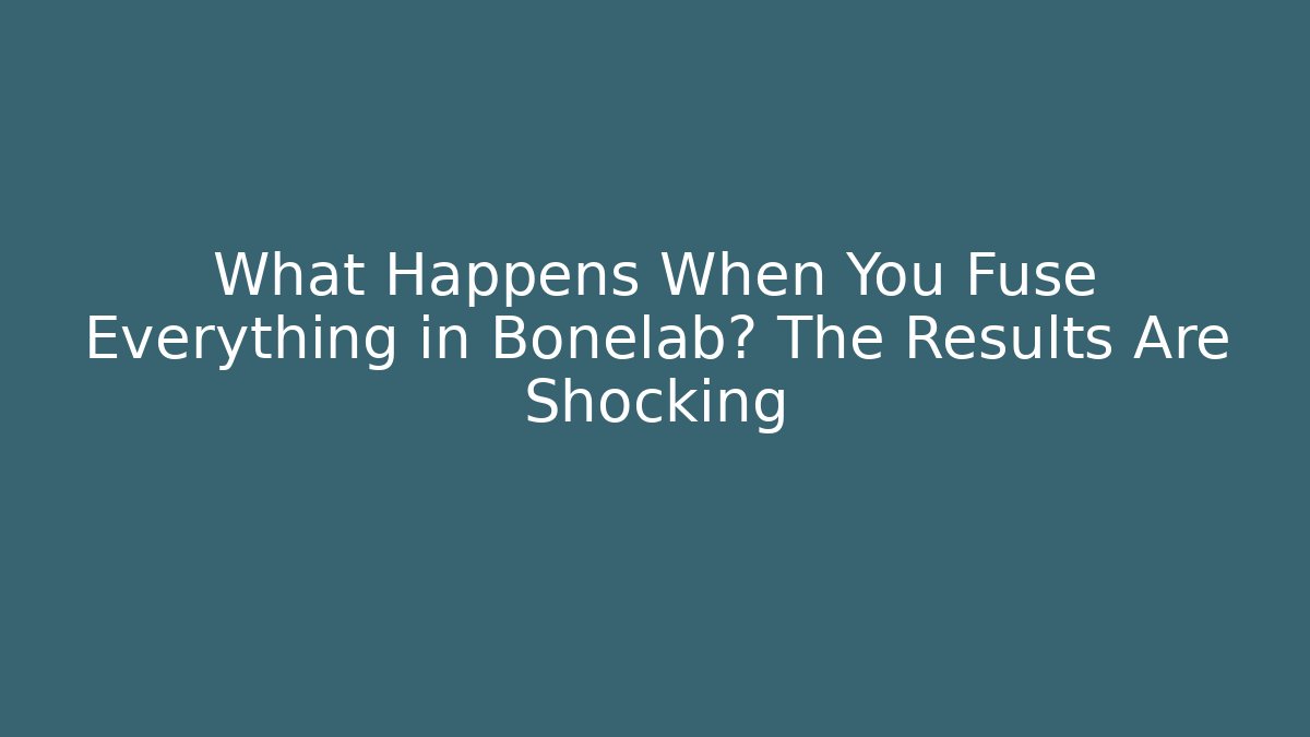 What Happens When You Fuse Everything in Bonelab? The Results Are Shocking