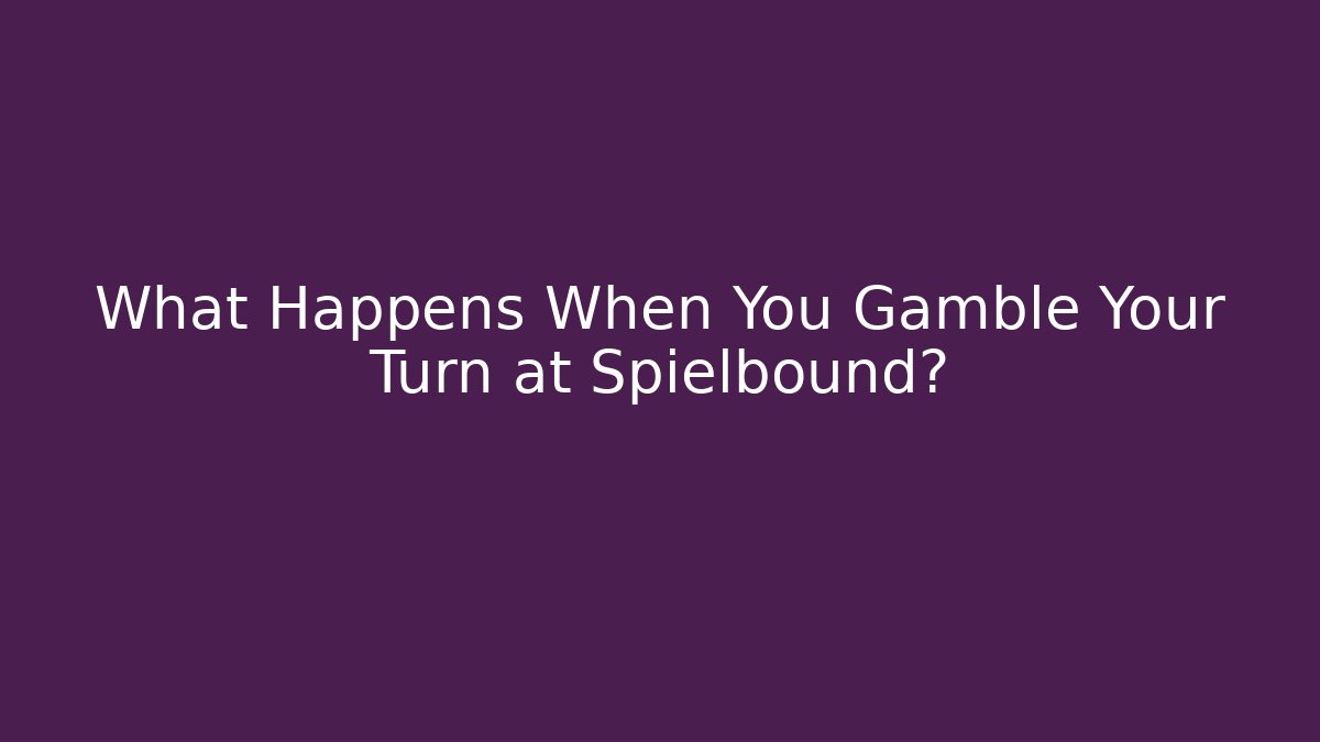 What Happens When You Gamble Your Turn at Spielbound?