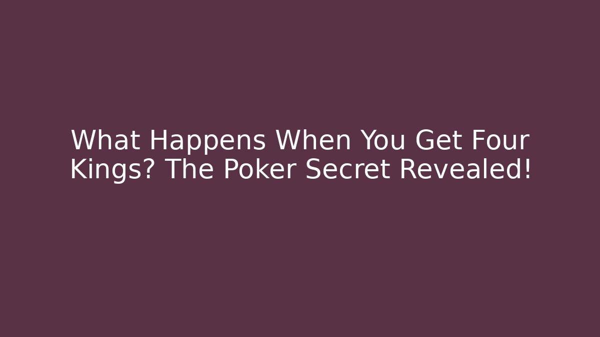 What Happens When You Get Four Kings? The Poker Secret Revealed!