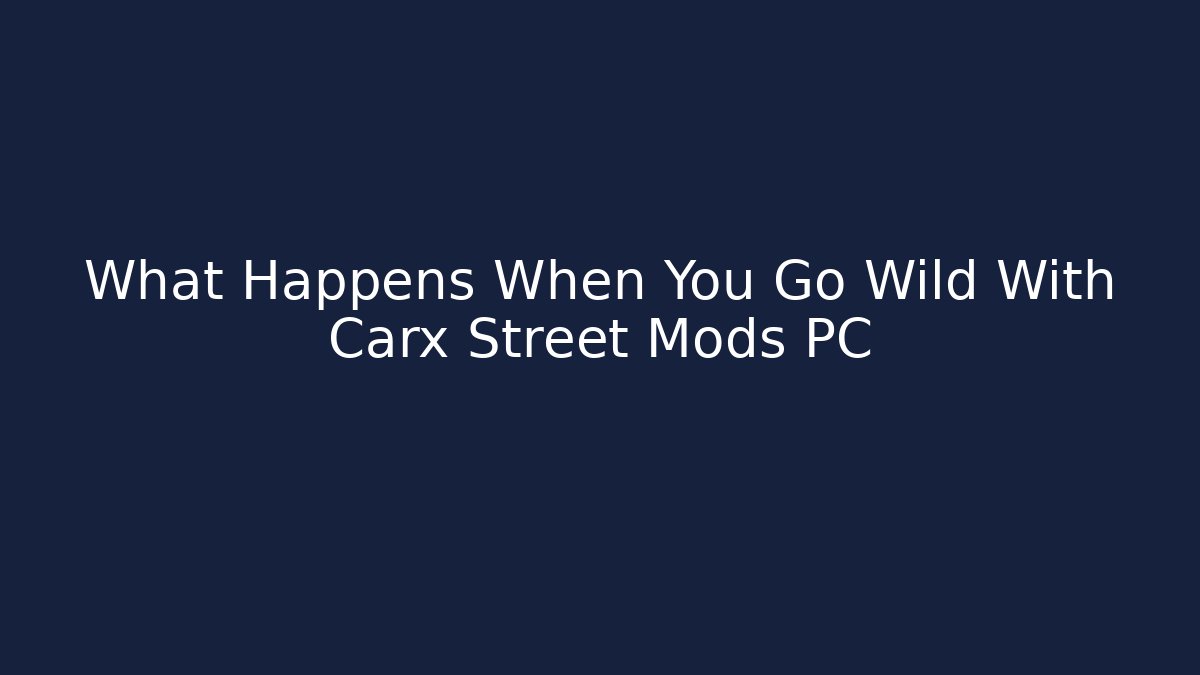 What Happens When You Go Wild With Carx Street Mods PC