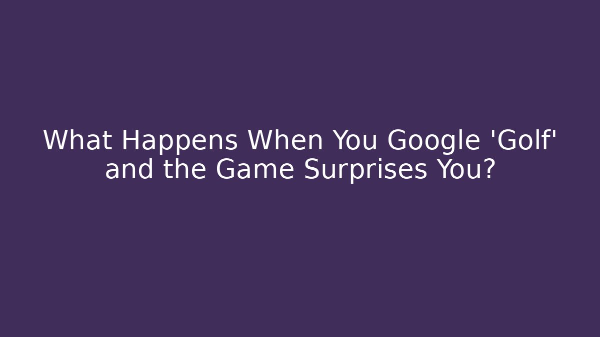 What Happens When You Google 'Golf' and the Game Surprises You?