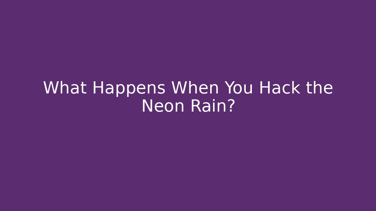 What Happens When You Hack the Neon Rain? - Create More Assets