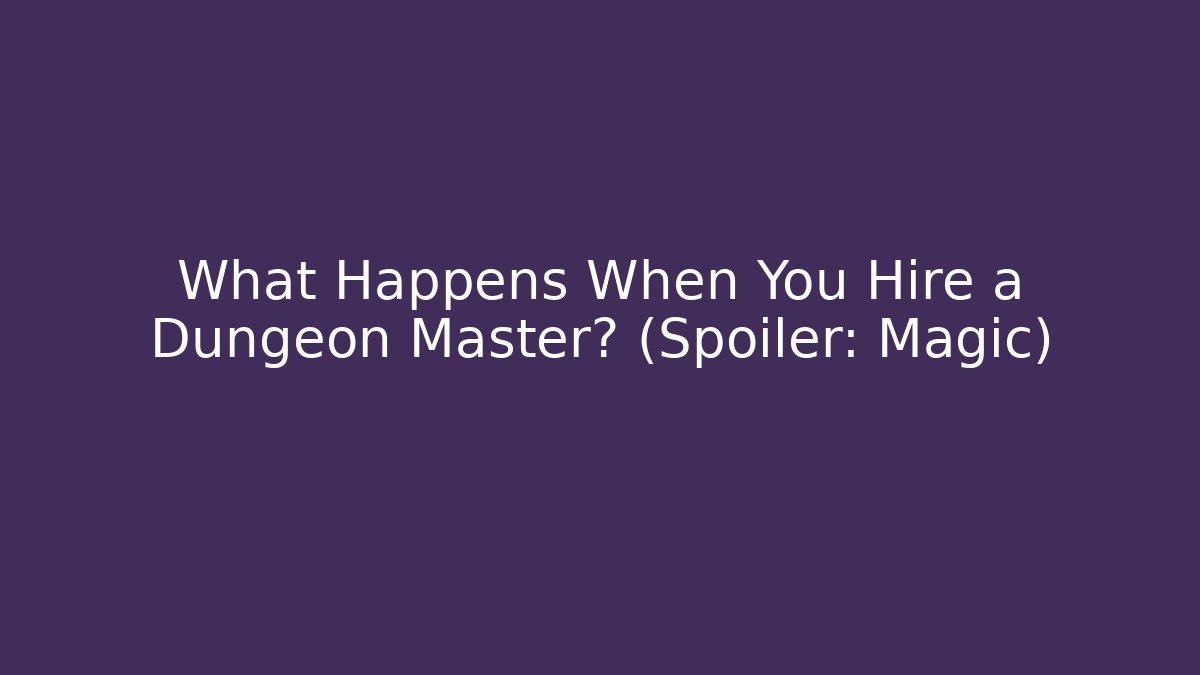 What Happens When You Hire a Dungeon Master? (Spoiler: Magic)