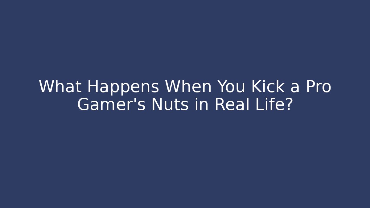 What Happens When You Kick a Pro Gamer's Nuts in Real Life?