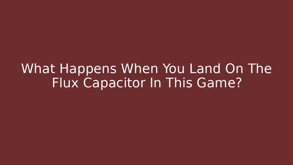 What Happens When You Land On The Flux Capacitor In This Game?