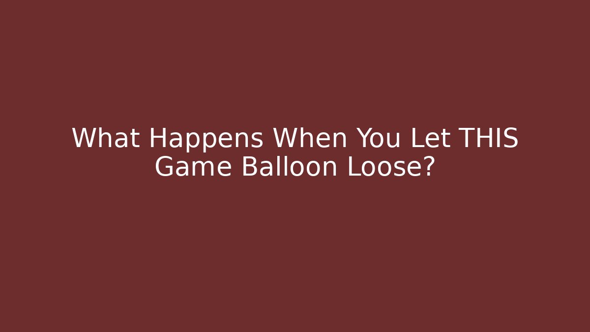 What Happens When You Let THIS Game Balloon Loose?