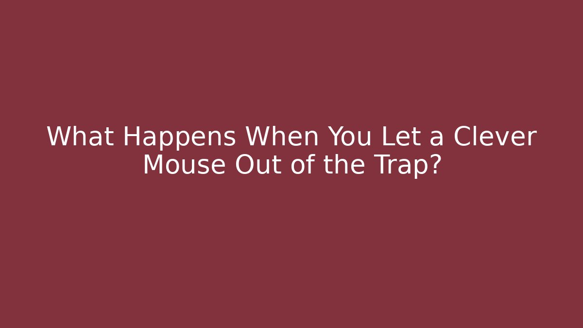 What Happens When You Let a Clever Mouse Out of the Trap?