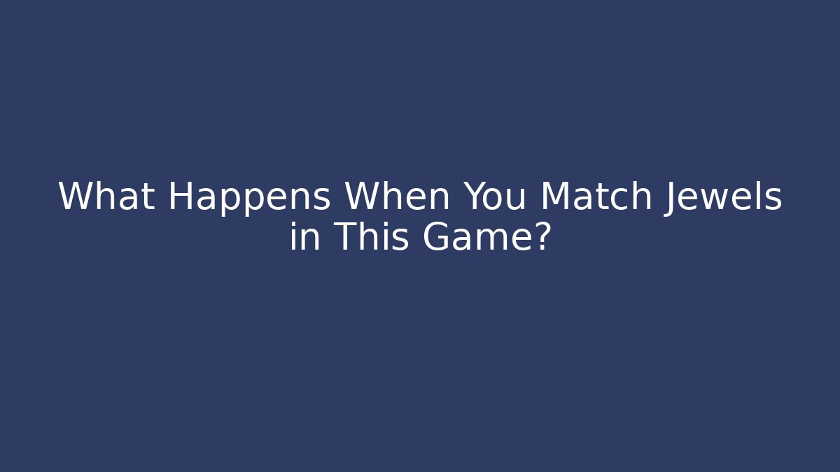 What Happens When You Match Jewels in This Game?