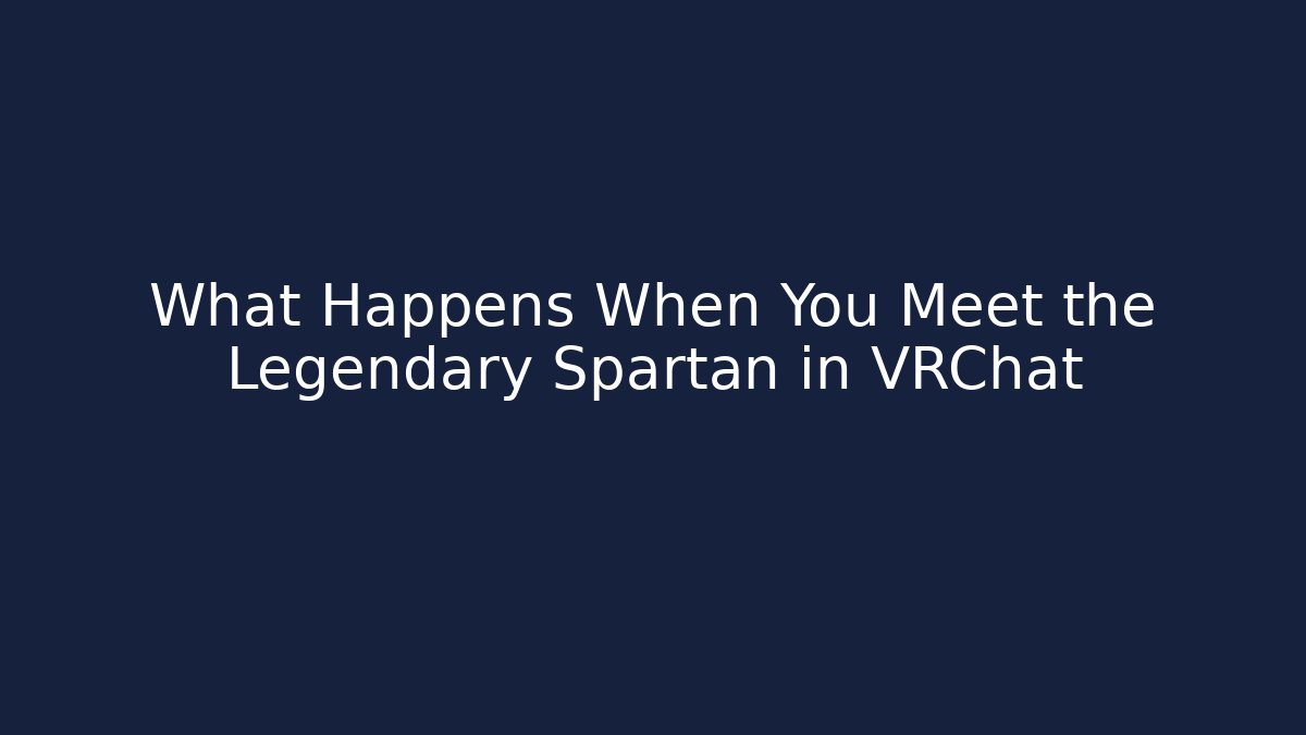 What Happens When You Meet the Legendary Spartan in VRChat