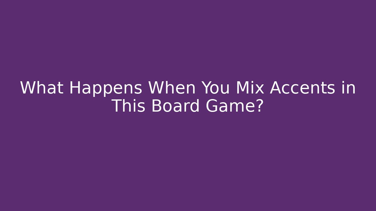 What Happens When You Mix Accents in This Board Game?