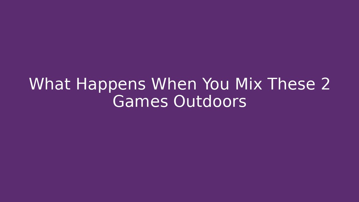What Happens When You Mix These 2 Games Outdoors