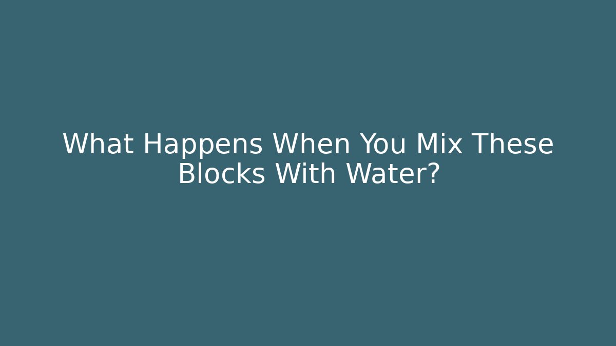 What Happens When You Mix These Blocks With Water?