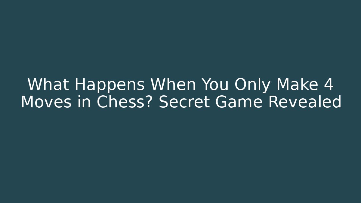 What Happens When You Only Make 4 Moves in Chess? Secret Game Revealed