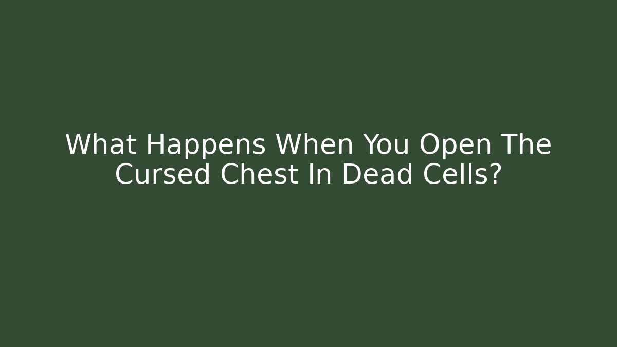What Happens When You Open The Cursed Chest In Dead Cells?