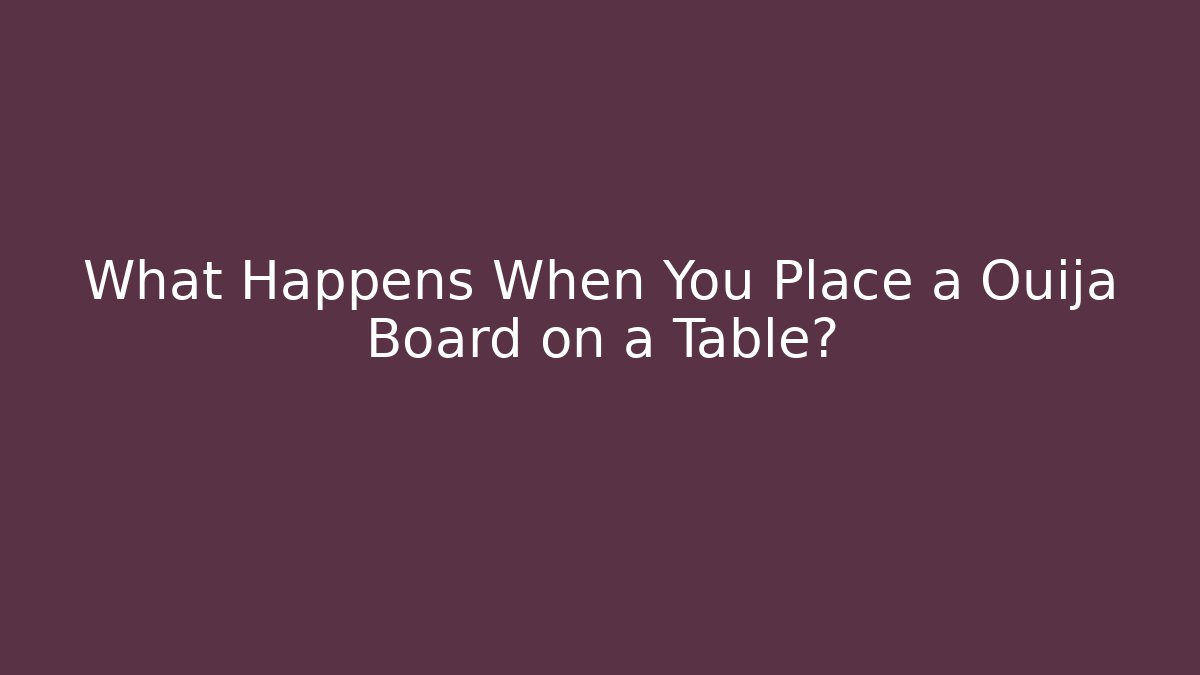 What Happens When You Place a Ouija Board on a Table?
