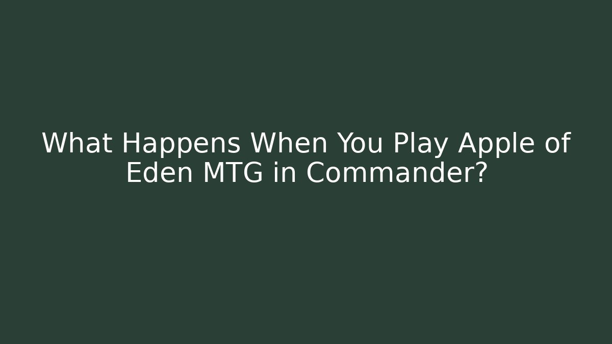 What Happens When You Play Apple of Eden MTG in Commander?