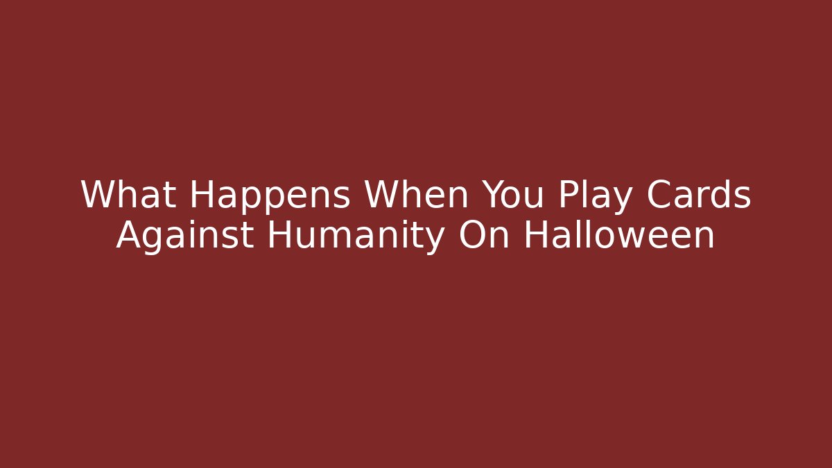 What Happens When You Play Cards Against Humanity On Halloween