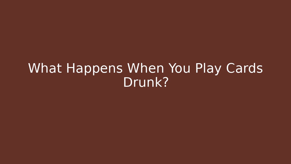 What Happens When You Play Cards Drunk? - Create More Assets