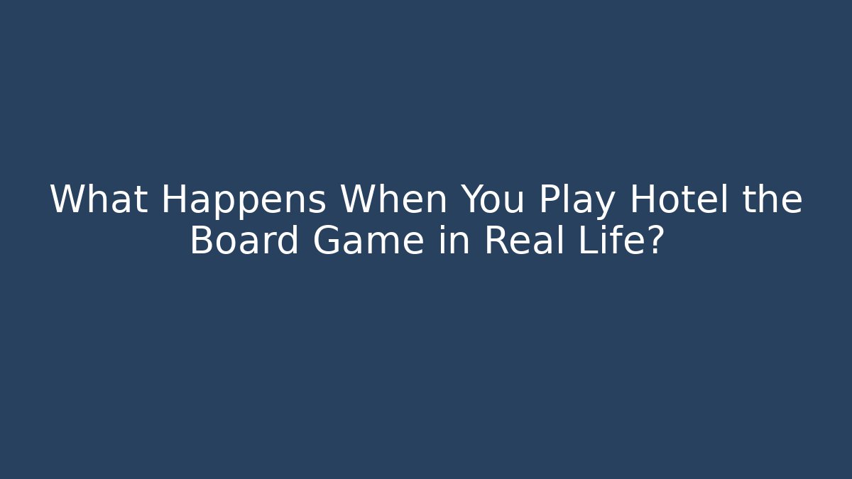 What Happens When You Play Hotel the Board Game in Real Life?