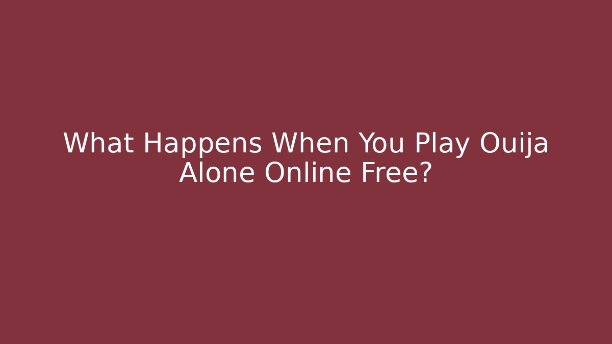 What Happens When You Play Ouija Alone Online Free?