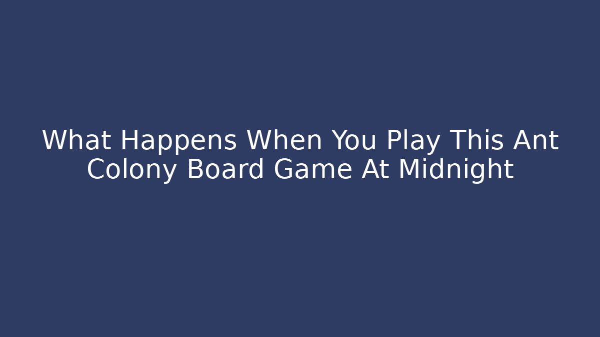 What Happens When You Play This Ant Colony Board Game At Midnight