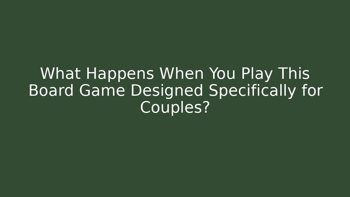 What Happens When You Play This Board Game Designed Specifically for Couples? - Create More Assets