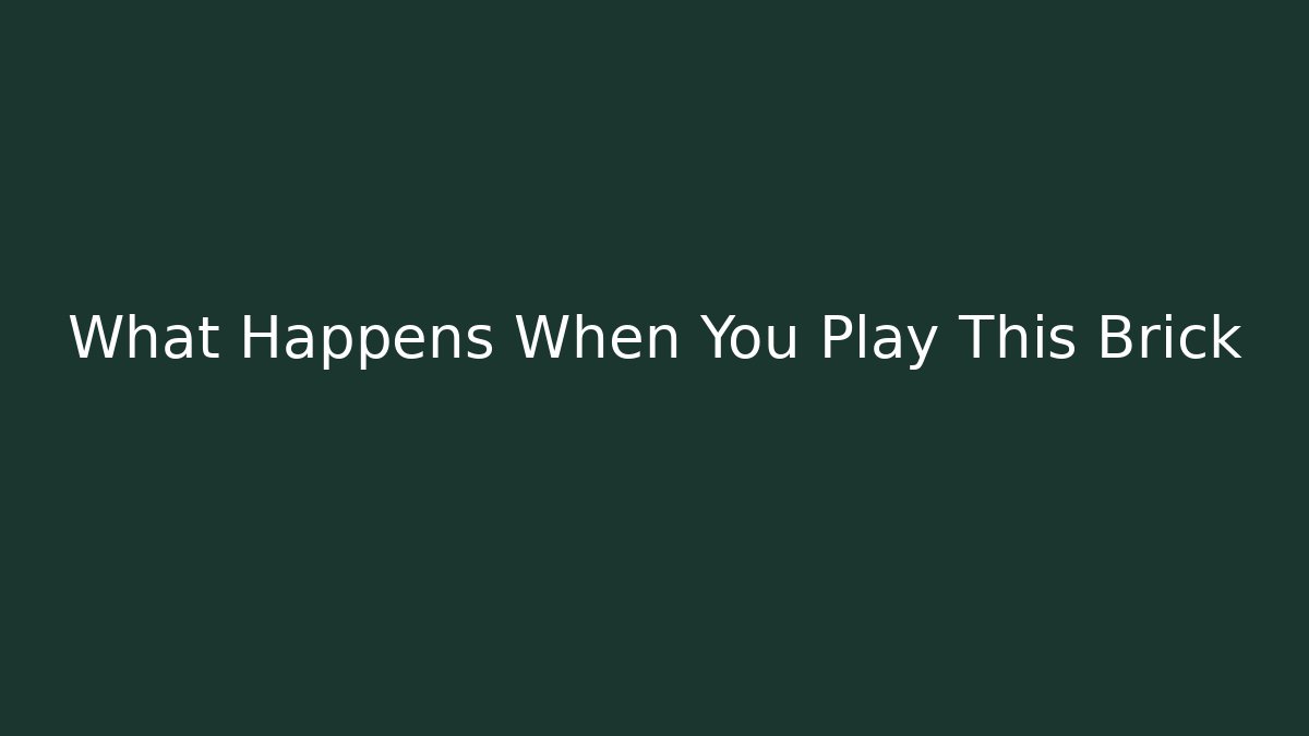 What Happens When You Play This Brick - Create More Assets