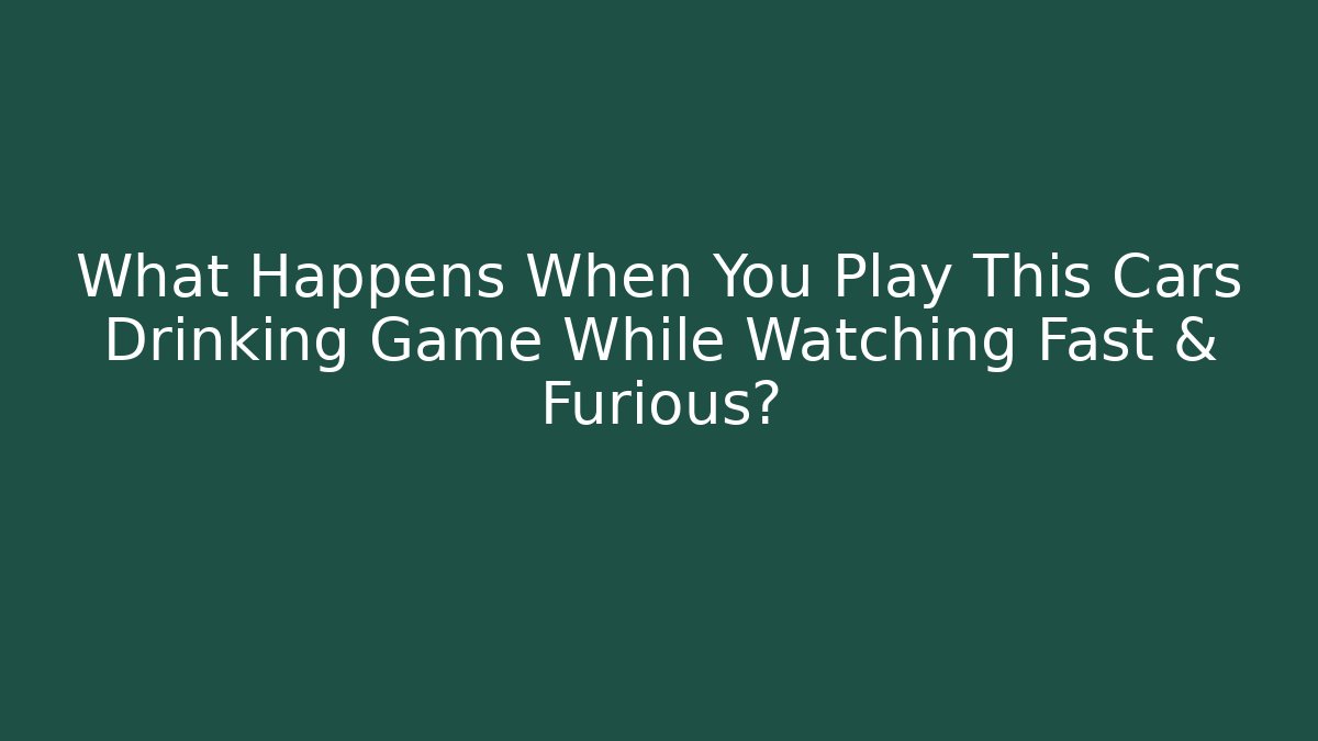 What Happens When You Play This Cars Drinking Game While Watching Fast & Furious?