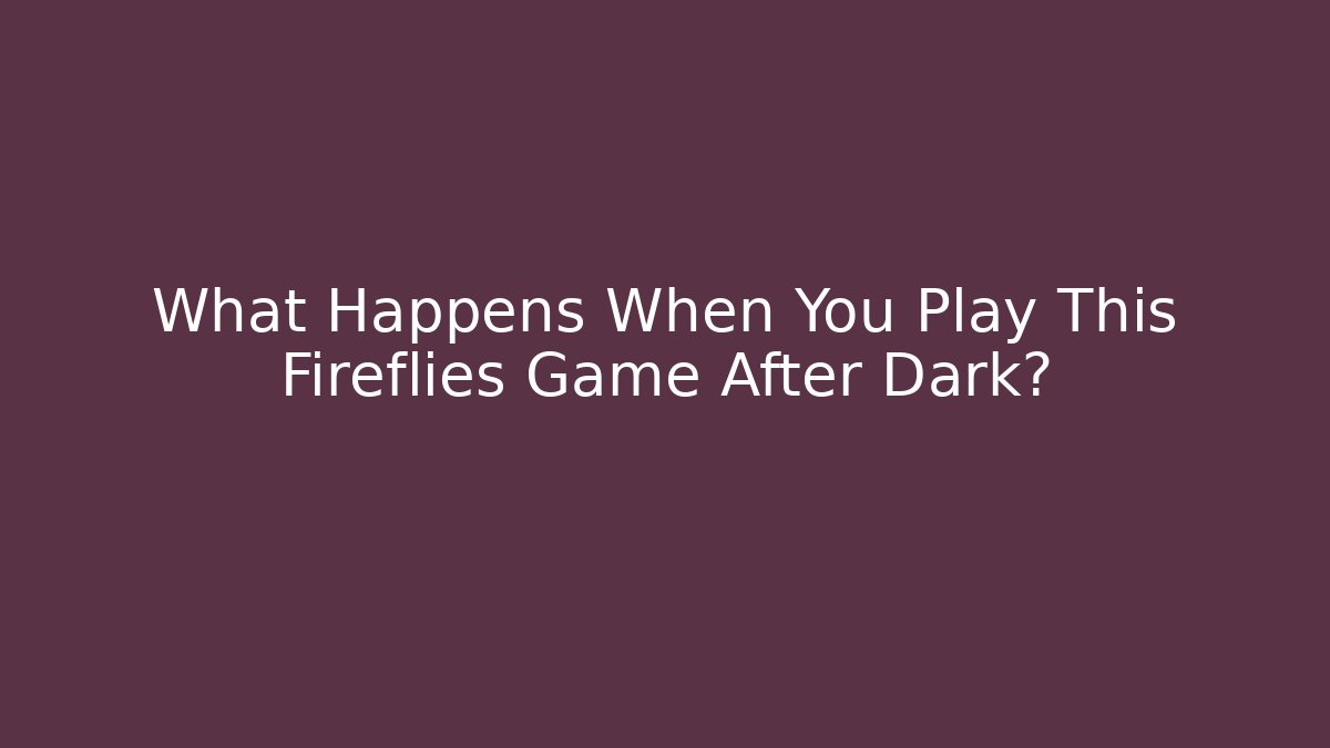 What Happens When You Play This Fireflies Game After Dark? - Create More Assets