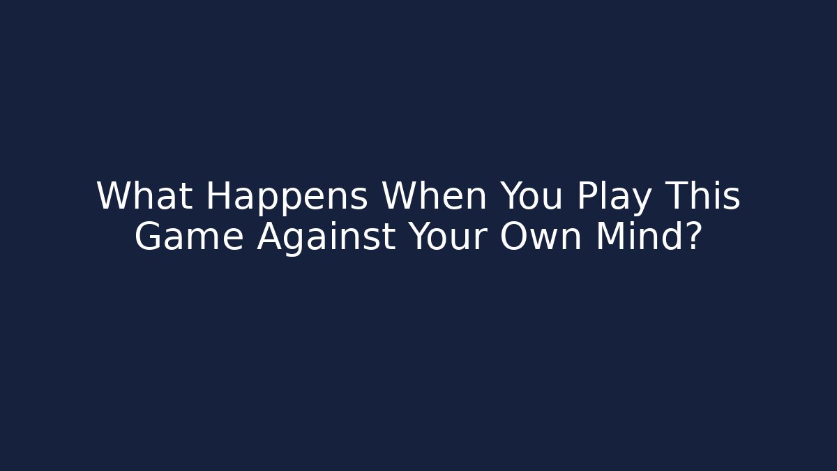 What Happens When You Play This Game Against Your Own Mind?