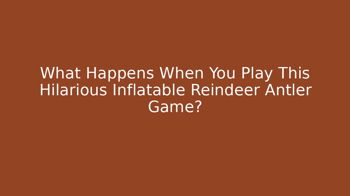 What Happens When You Play This Hilarious Inflatable Reindeer Antler Game?