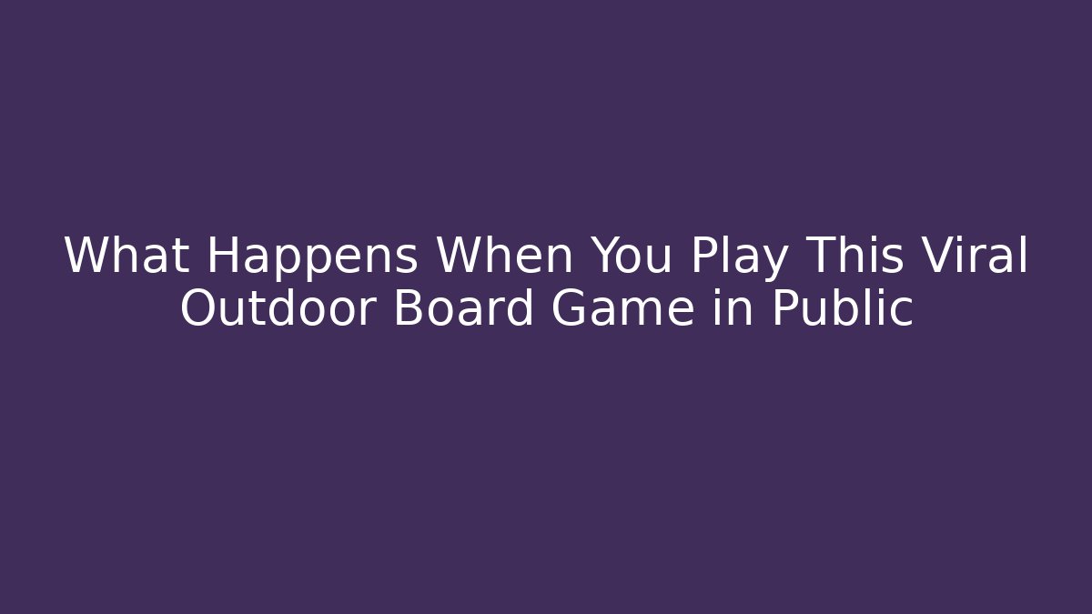 What Happens When You Play This Viral Outdoor Board Game in Public